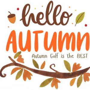 Hello Autumn with branch, fall leaves and the saying Autumn Golf is the BEST